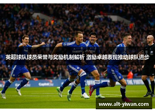 英超球队球员荣誉与奖励机制解析 激励卓越表现推动球队进步