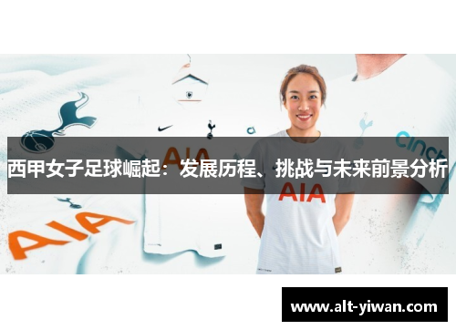 西甲女子足球崛起：发展历程、挑战与未来前景分析