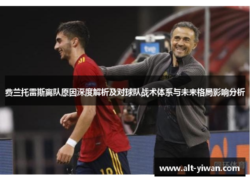费兰托雷斯离队原因深度解析及对球队战术体系与未来格局影响分析