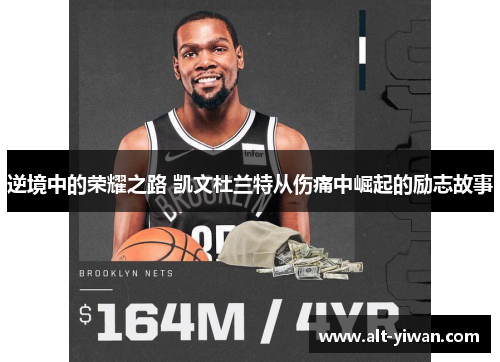 逆境中的荣耀之路 凯文杜兰特从伤痛中崛起的励志故事