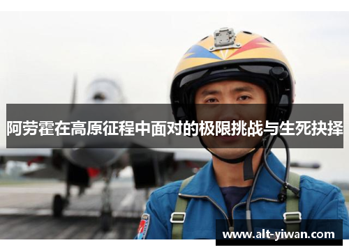 阿劳霍在高原征程中面对的极限挑战与生死抉择 阿劳霍在高原征程中面对的极限挑战与生死抉择