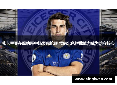 扎卡里亚在摩纳哥中场表现抢眼 凭借出色拦截能力成为防守核心